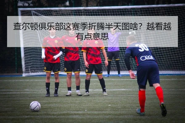 cha-er-dun-ju-le-bu-zhe-sai-ji-zhe-teng-ban-tian-tu-sha-yue-kan-yue-you-dian-yi-si-2-578.jpg