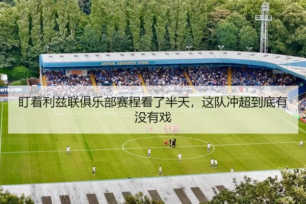 盯着利兹联俱乐部赛程看了半天，这队冲超到底有没有戏
