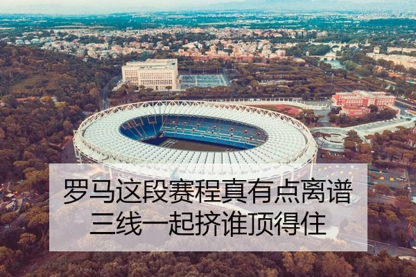 罗马这段赛程真有点离谱 三线一起挤谁顶得住