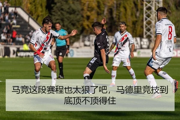 马竞这段赛程也太狠了吧，马德里竞技到底顶不顶得住
