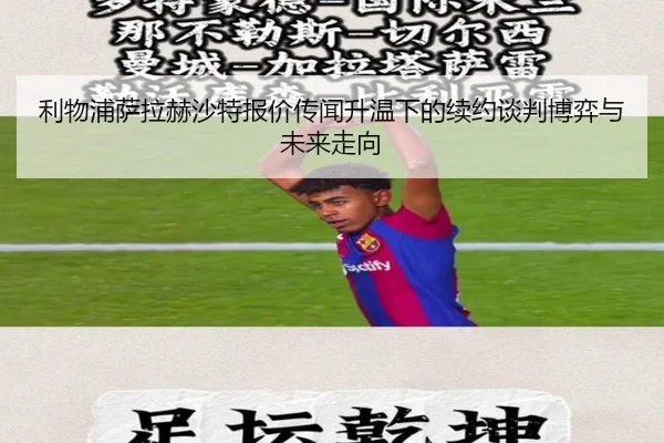 利物浦萨拉赫沙特报价传闻升温下的续约谈判博弈与未来走向