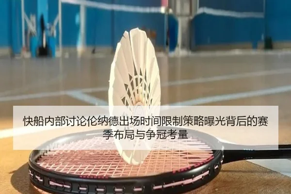 快船内部讨论伦纳德出场时间限制策略曝光背后的赛季布局与争冠考量