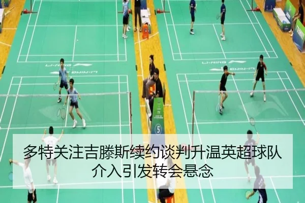 多特关注吉滕斯续约谈判升温英超球队介入引发转会悬念